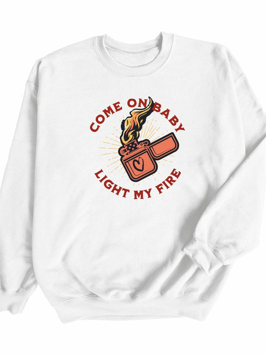 Come On Baby Light My Fire Sweatshirt